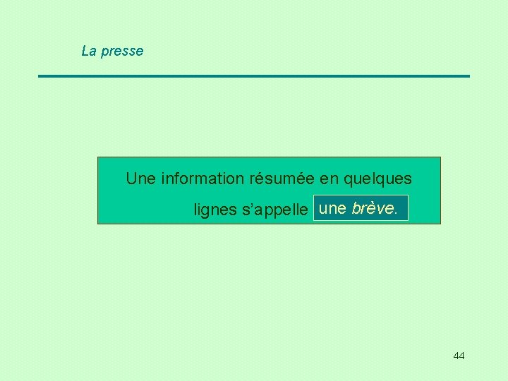 La presse Une information résumée en quelques une brève lignes s’appelle … ? 44