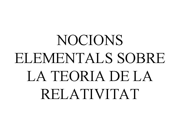 NOCIONS ELEMENTALS SOBRE LA TEORIA DE LA RELATIVITAT 