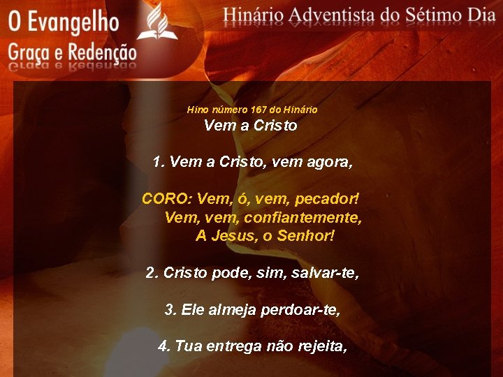 Hino número 167 do Hinário Vem a Cristo 1. Vem a Cristo, vem agora,