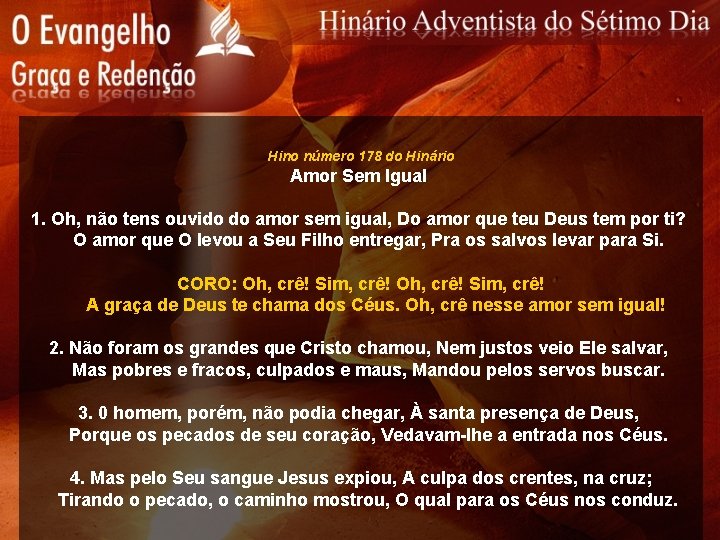 Hino número 178 do Hinário Amor Sem Igual 1. Oh, não tens ouvido do