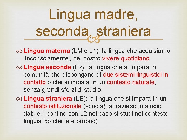 Lingua madre, seconda, straniera Lingua materna (LM o L 1): la lingua che acquisiamo
