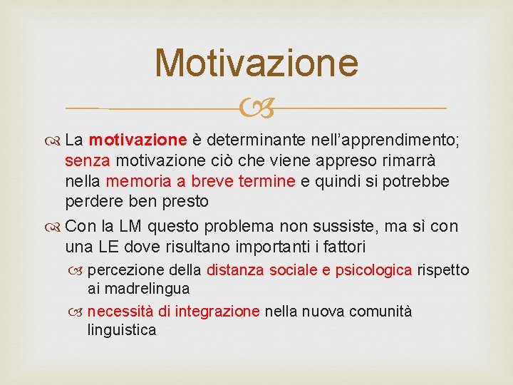 Motivazione La motivazione è determinante nell’apprendimento; senza motivazione ciò che viene appreso rimarrà nella