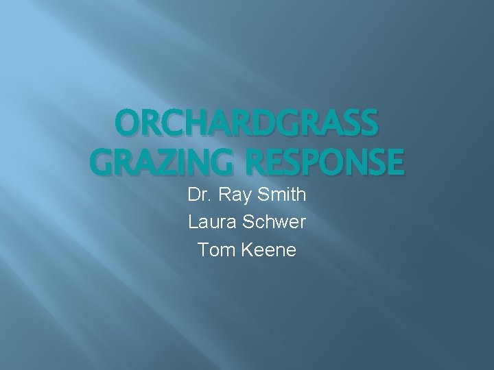 ORCHARDGRASS GRAZING RESPONSE Dr. Ray Smith Laura Schwer Tom Keene 