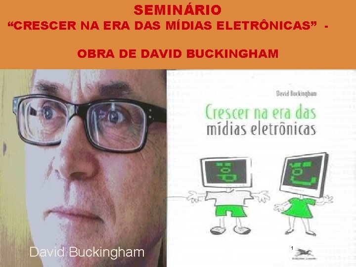 SEMINÁRIO “CRESCER NA ERA DAS MÍDIAS ELETRÔNICAS” OBRA DE DAVID BUCKINGHAM David Buckingham 1