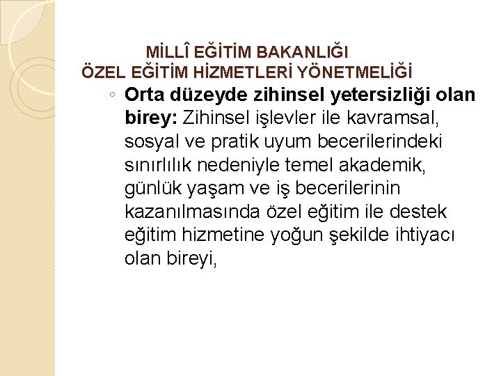 MİLLÎ EĞİTİM BAKANLIĞI ÖZEL EĞİTİM HİZMETLERİ YÖNETMELİĞİ ◦ Orta düzeyde zihinsel yetersizliği olan birey: