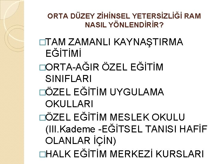 ORTA DÜZEY ZİHİNSEL YETERSİZLİĞİ RAM NASIL YÖNLENDİRİR? �TAM ZAMANLI KAYNAŞTIRMA EĞİTİMİ �ORTA-AĞIR ÖZEL EĞİTİM