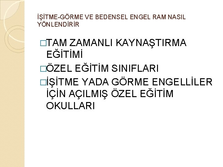 İŞİTME-GÖRME VE BEDENSEL ENGEL RAM NASIL YÖNLENDİRİR �TAM ZAMANLI KAYNAŞTIRMA EĞİTİMİ �ÖZEL EĞİTİM SINIFLARI