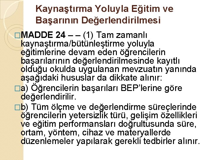 Kaynaştırma Yoluyla Eğitim ve Başarının Değerlendirilmesi �MADDE 24 – – (1) Tam zamanlı kaynaştırma/bütünleştirme