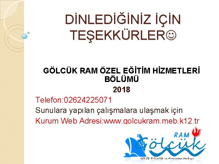 DİNLEDİĞİNİZ İÇİN TEŞEKKÜRLER GÖLCÜK RAM ÖZEL EĞİTİM HİZMETLERİ BÖLÜMÜ 2018 Telefon: 02624225071 Sunulara yapılan