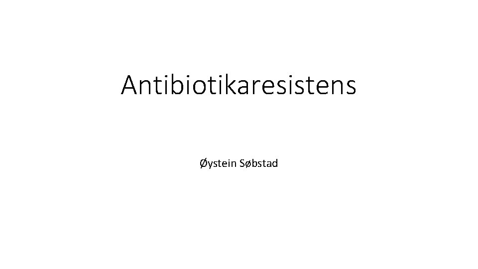 Antibiotikaresistens Øystein Søbstad 