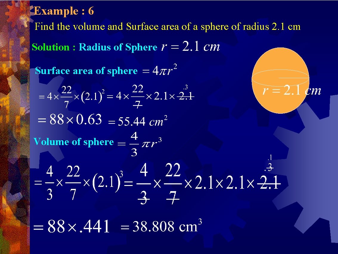 Example : 6 Find the volume and Surface area of a sphere of radius