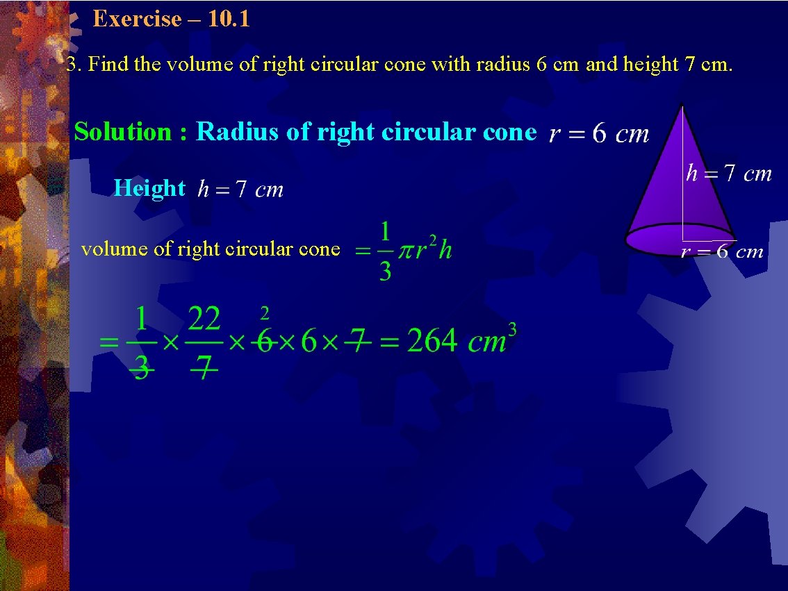 Exercise – 10. 1 3. Find the volume of right circular cone with radius