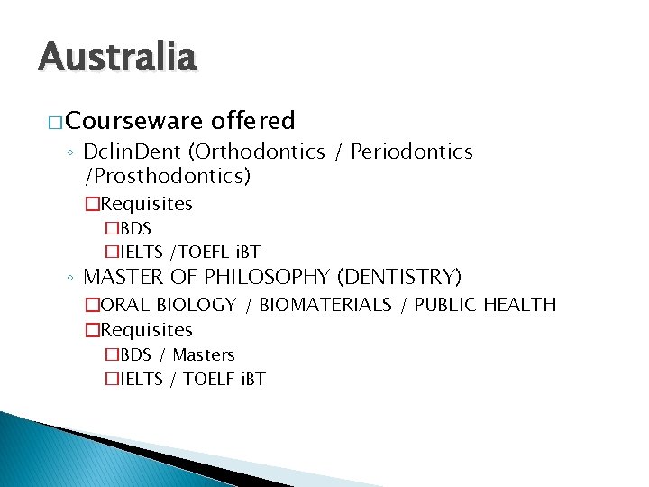 Australia � Courseware offered ◦ Dclin. Dent (Orthodontics / Periodontics /Prosthodontics) �Requisites �BDS �IELTS