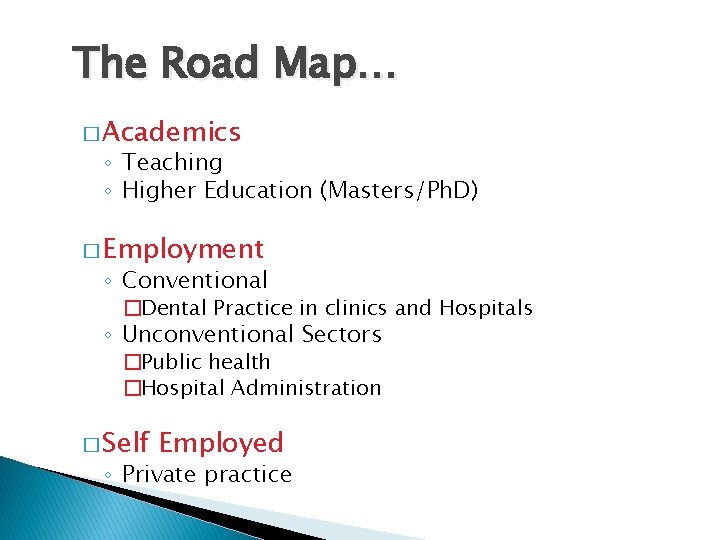 The Road Map… � Academics ◦ Teaching ◦ Higher Education (Masters/Ph. D) � Employment