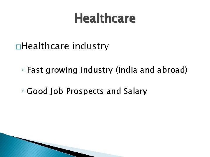 Healthcare �Healthcare industry ◦ Fast growing industry (India and abroad) ◦ Good Job Prospects