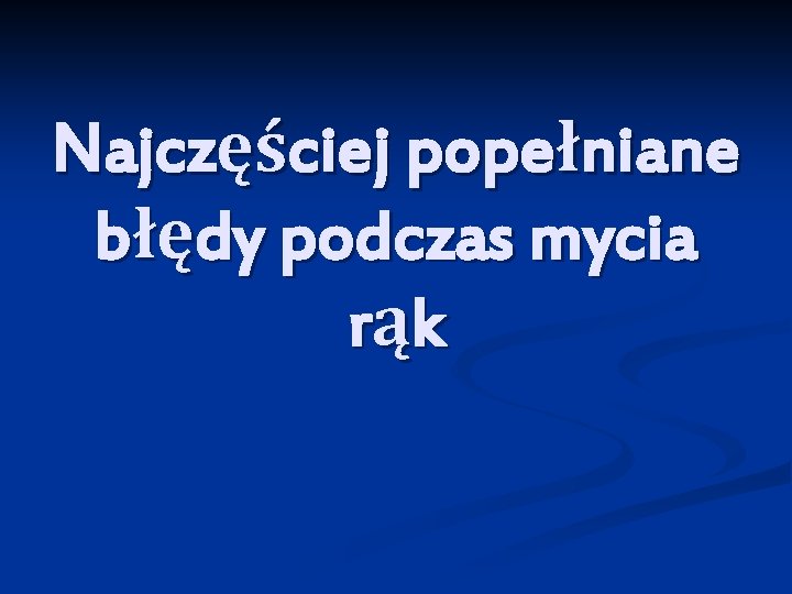 Najczęściej popełniane błędy podczas mycia rąk 