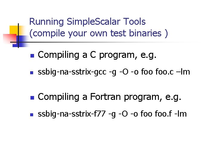 Running Simple. Scalar Tools (compile your own test binaries ) n Compiling a C