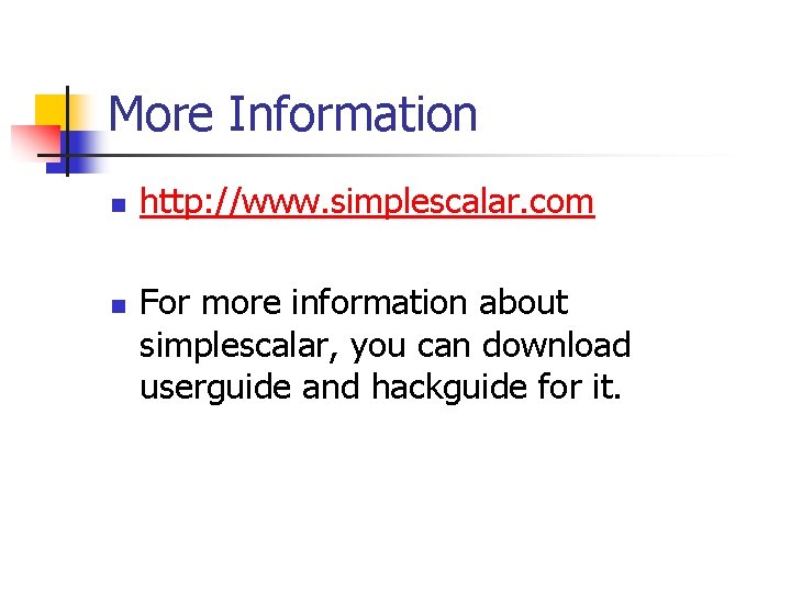 More Information n n http: //www. simplescalar. com For more information about simplescalar, you