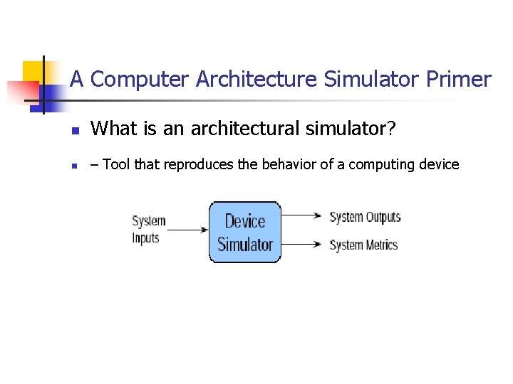 A Computer Architecture Simulator Primer n What is an architectural simulator? n – Tool