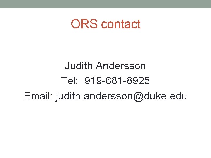 ORS contact Judith Andersson Tel: 919 -681 -8925 Email: judith. andersson@duke. edu 