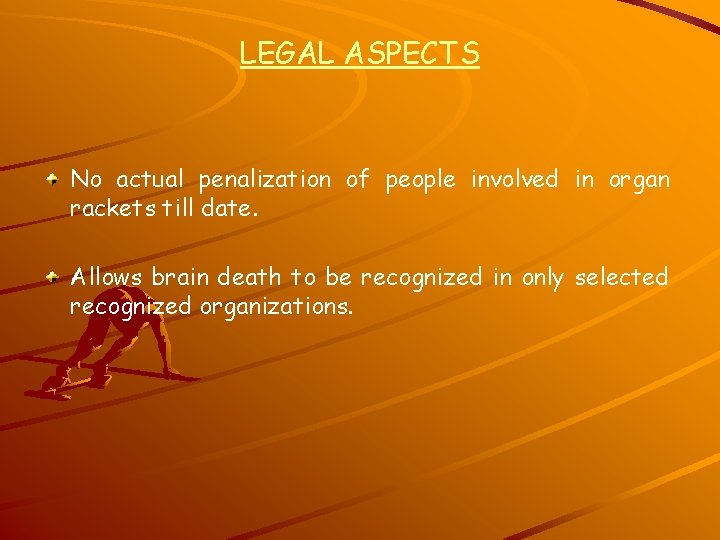 LEGAL ASPECTS No actual penalization of people involved in organ rackets till date. Allows