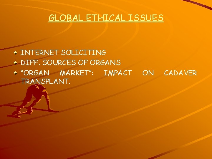 GLOBAL ETHICAL ISSUES INTERNET SOLICITING DIFF. SOURCES OF ORGANS “ORGAN MARKET”: IMPACT TRANSPLANT. ON