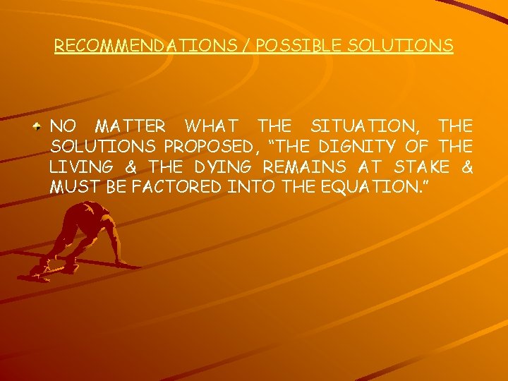 RECOMMENDATIONS / POSSIBLE SOLUTIONS NO MATTER WHAT THE SITUATION, THE SOLUTIONS PROPOSED, “THE DIGNITY