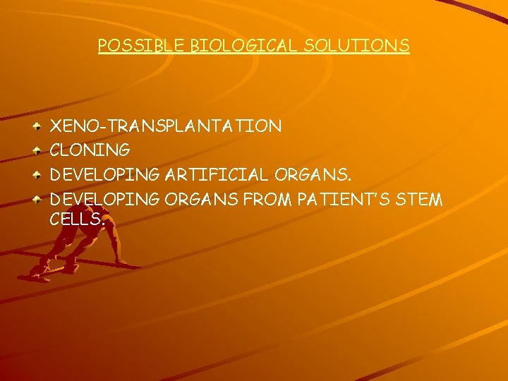POSSIBLE BIOLOGICAL SOLUTIONS XENO-TRANSPLANTATION CLONING DEVELOPING ARTIFICIAL ORGANS. DEVELOPING ORGANS FROM PATIENT’S STEM CELLS.