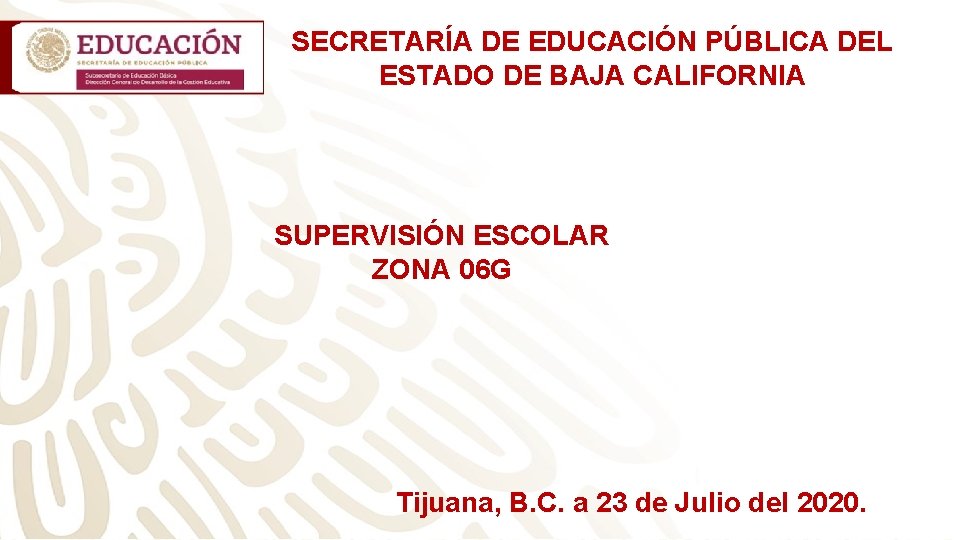 SECRETARÍA DE EDUCACIÓN PÚBLICA DEL ESTADO DE BAJA CALIFORNIA SUPERVISIÓN ESCOLAR ZONA 06 G