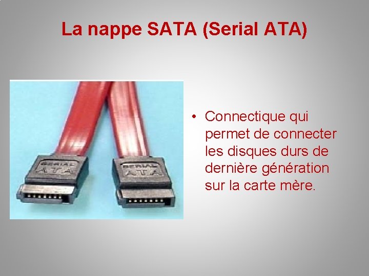 La nappe SATA (Serial ATA) • Connectique qui permet de connecter les disques durs