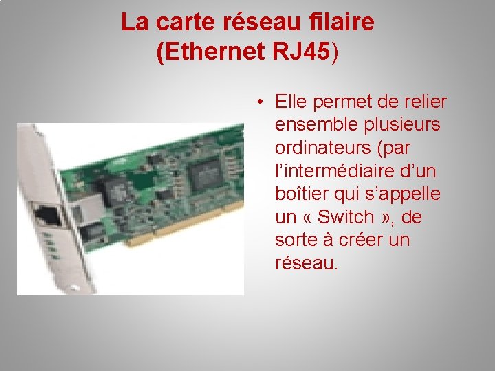 La carte réseau filaire (Ethernet RJ 45) • Elle permet de relier ensemble plusieurs