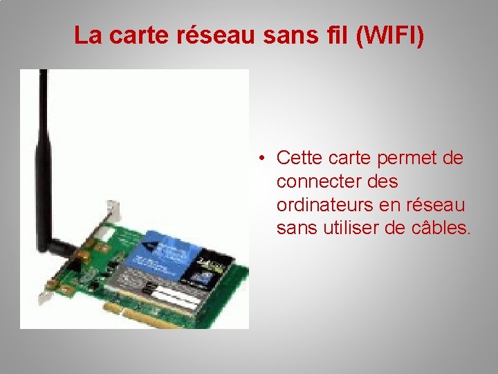 La carte réseau sans fil (WIFI) • Cette carte permet de connecter des ordinateurs