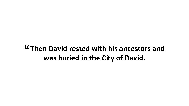 10 Then David rested with his ancestors and was buried in the City of 10 Then David rested with his ancestors and was buried in the City of