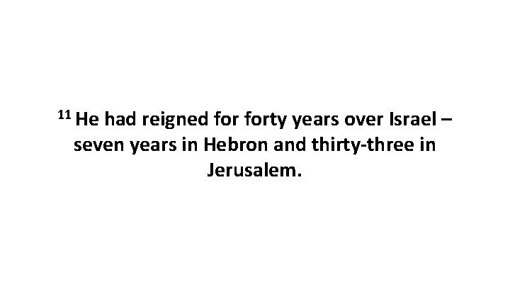 11 He had reigned forty years over Israel – seven years in Hebron and