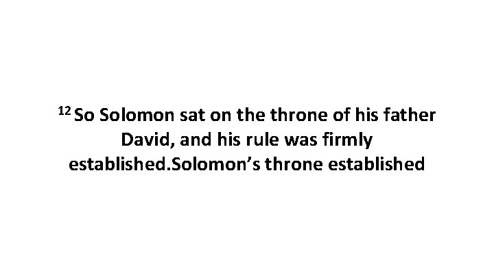 12 So Solomon sat on the throne of his father David, and his rule