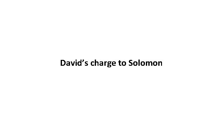 David’s charge to Solomon David’s charge to Solomon