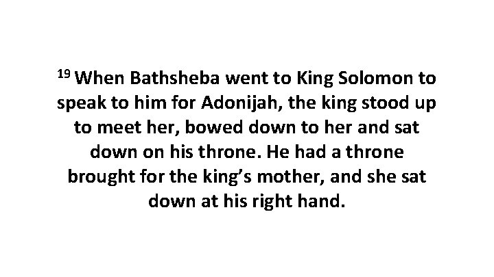 19 When Bathsheba went to King Solomon to speak to him for Adonijah, the 19 When Bathsheba went to King Solomon to speak to him for Adonijah, the