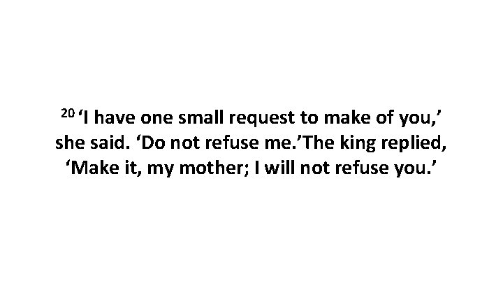 20 ‘I have one small request to make of you, ’ she said. ‘Do