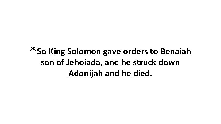 25 So King Solomon gave orders to Benaiah son of Jehoiada, and he struck 25 So King Solomon gave orders to Benaiah son of Jehoiada, and he struck
