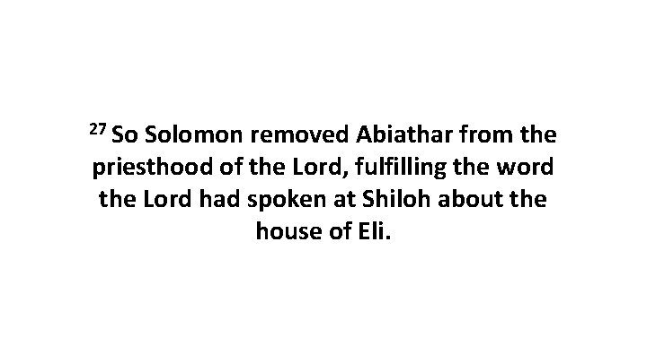 27 So Solomon removed Abiathar from the priesthood of the Lord, fulfilling the word