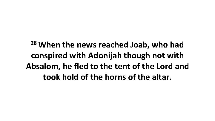 28 When the news reached Joab, who had conspired with Adonijah though not with