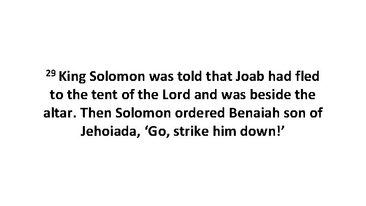 29 King Solomon was told that Joab had fled to the tent of the 29 King Solomon was told that Joab had fled to the tent of the