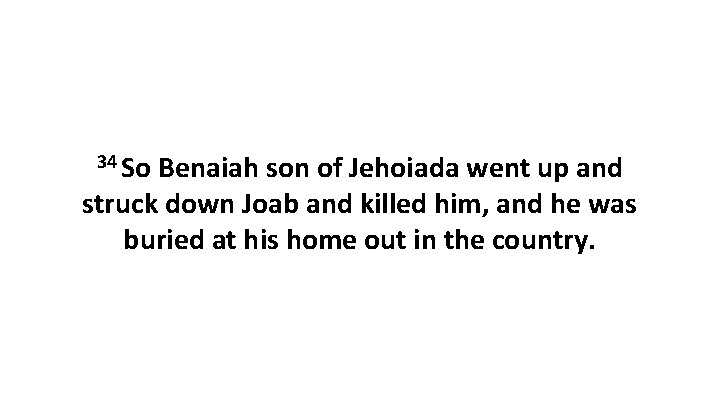 34 So Benaiah son of Jehoiada went up and struck down Joab and killed