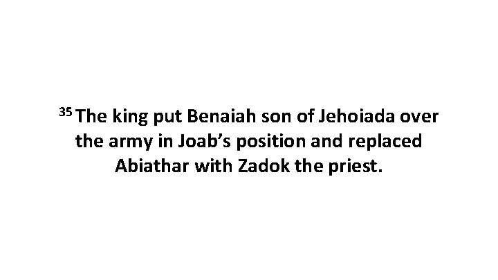 35 The king put Benaiah son of Jehoiada over the army in Joab’s position