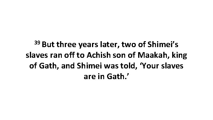 39 But three years later, two of Shimei’s slaves ran off to Achish son