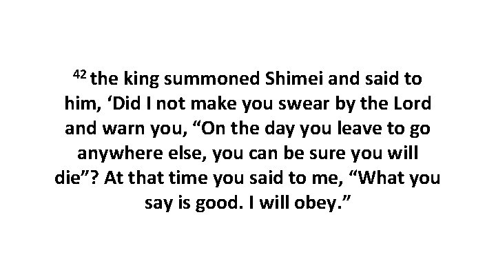 42 the king summoned Shimei and said to him, ‘Did I not make you