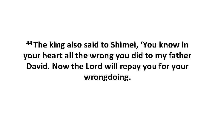 44 The king also said to Shimei, ‘You know in your heart all the