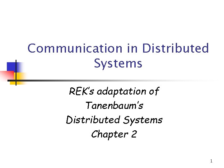 Communication in Distributed Systems REK’s adaptation of Tanenbaum’s Distributed Systems Chapter 2 1 
