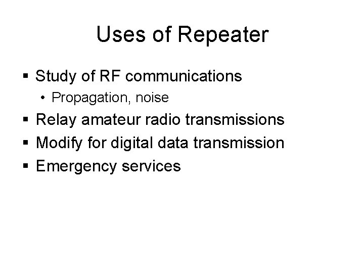 Uses of Repeater § Study of RF communications • Propagation, noise § Relay amateur