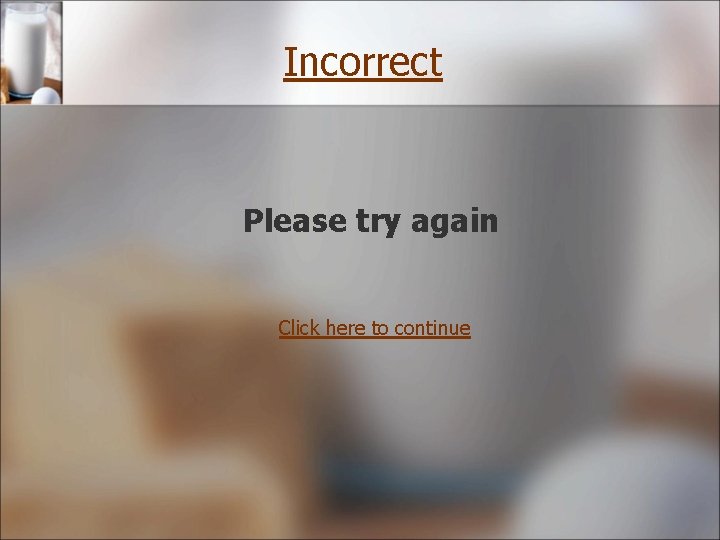 Incorrect Please try again Click here to continue Incorrect Please try again Click here to continue